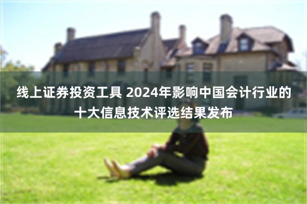 线上证券投资工具 2024年影响中国会计行业的十大信息技术评选结果发布