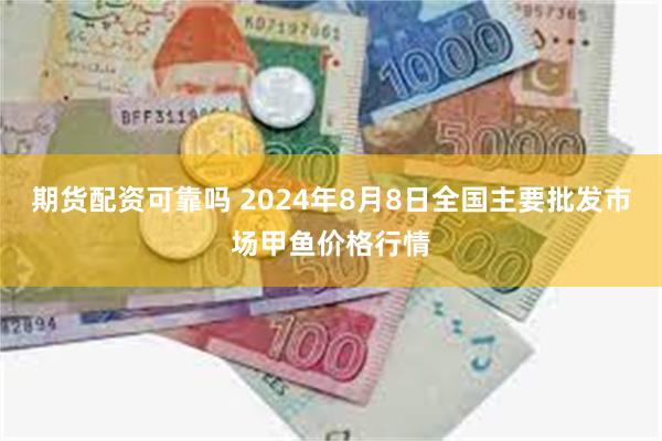 期货配资可靠吗 2024年8月8日全国主要批发市场甲鱼价格行情