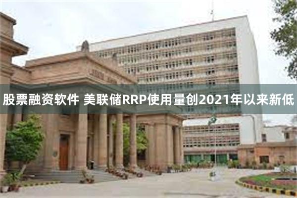 股票融资软件 美联储RRP使用量创2021年以来新低