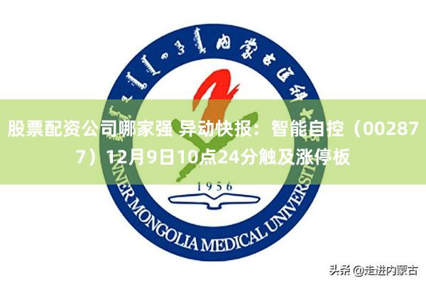 股票配资公司哪家强 异动快报：智能自控（002877）12月9日10点24分触及涨停板